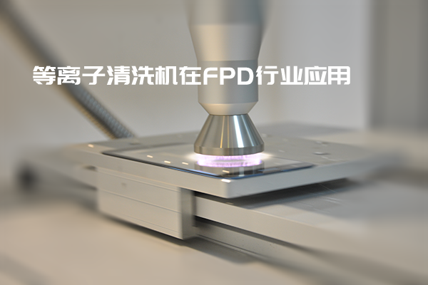 等離子清洗機在FPD行業(yè)應(yīng)用
