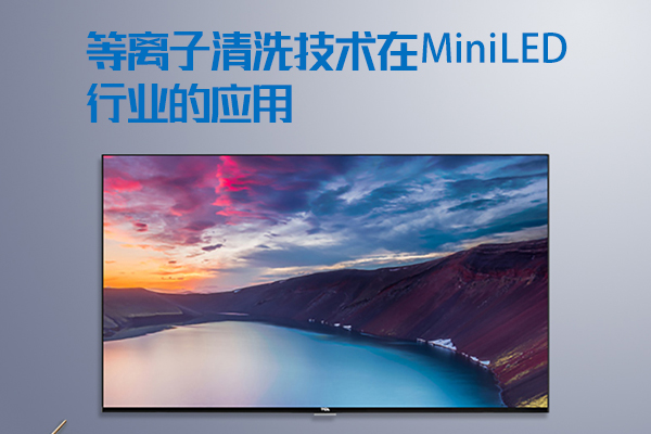 等離子清洗技術在Mini LED行業(yè)的應用