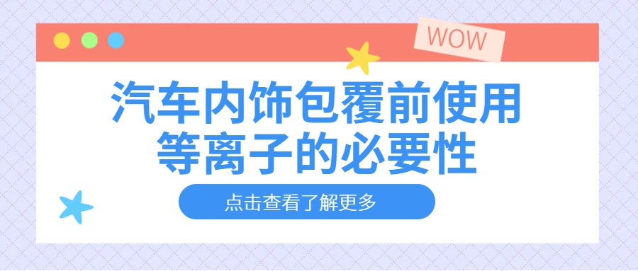 汽車內(nèi)飾件包覆前使用等離子清洗機(jī)的必要性