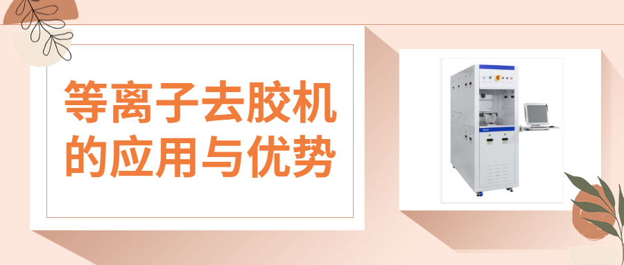 等離子去膠機(jī)的核心優(yōu)勢與多領(lǐng)域應(yīng)用解析