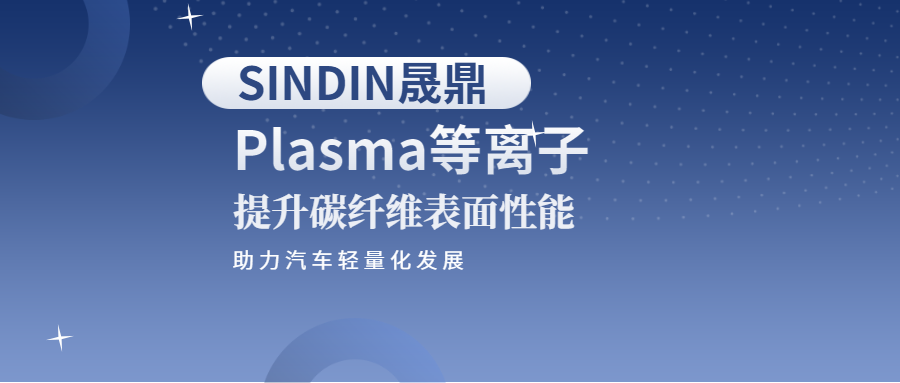 等離子提升碳纖維表面性能，助力汽車行業(yè)輕量化發(fā)展