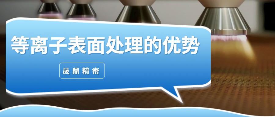 等離子表面處理相對傳統(tǒng)處理方式的優(yōu)勢